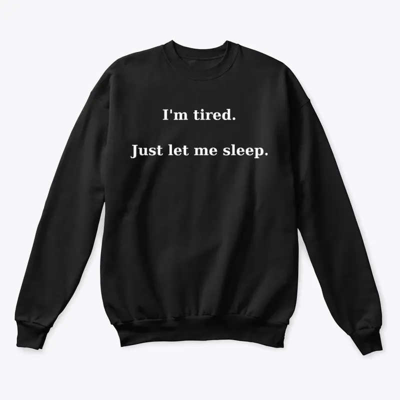 I'm tired. Just let me sleep.T-Shirt