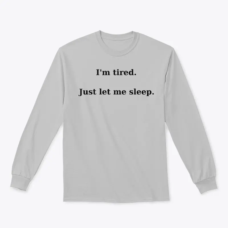 I'm Tired. Just let me sleep. T-Shirt