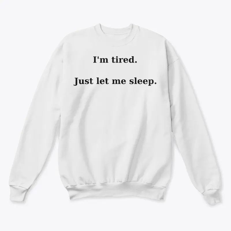 I'm Tired. Just let me sleep. T-Shirt